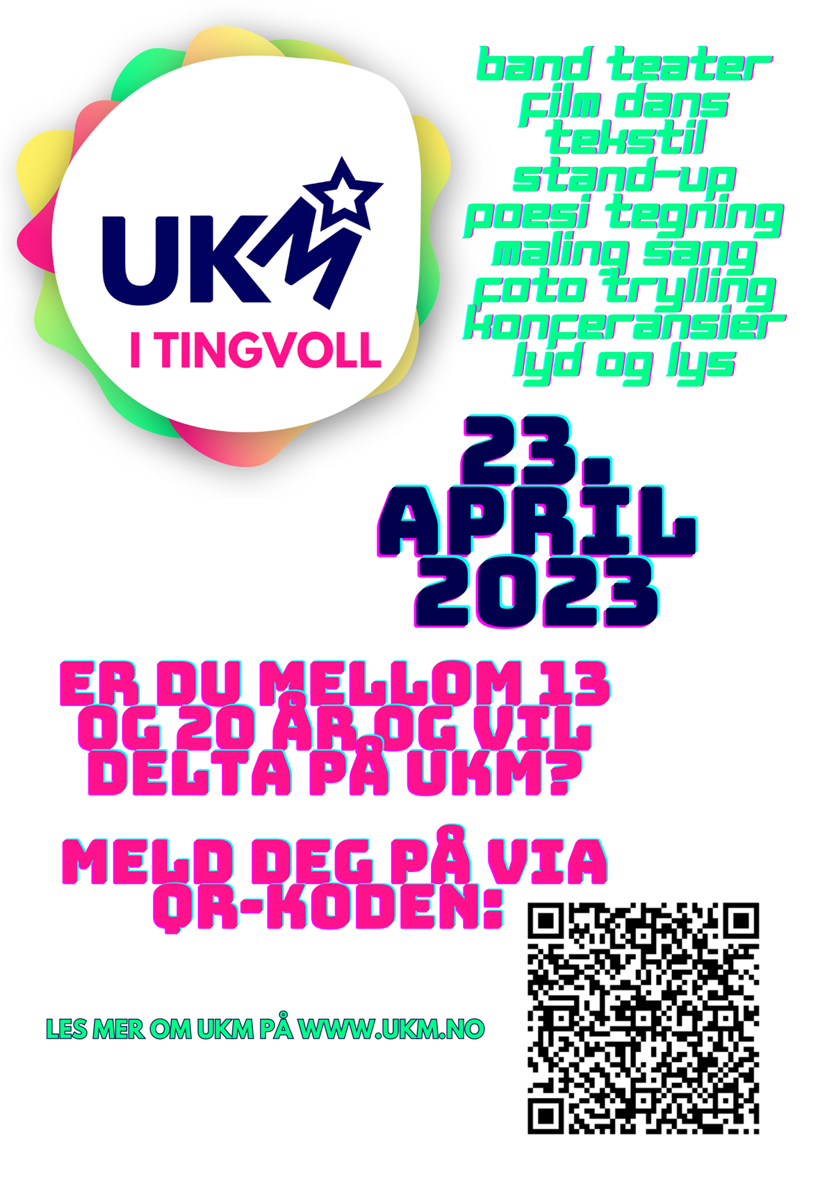Plakat for UKM i Tingvoll som nevner eksempler på kunst- og kulturuttrykk man kan melde seg på med. Plakaten forteller i tillegg hvilken dato UKM arrangeres, 23. april 2023 og at hvis du er mellom 14 og 20 år så kan du melde deg på via QR-koden på plakaten. - Klikk for stort bilde